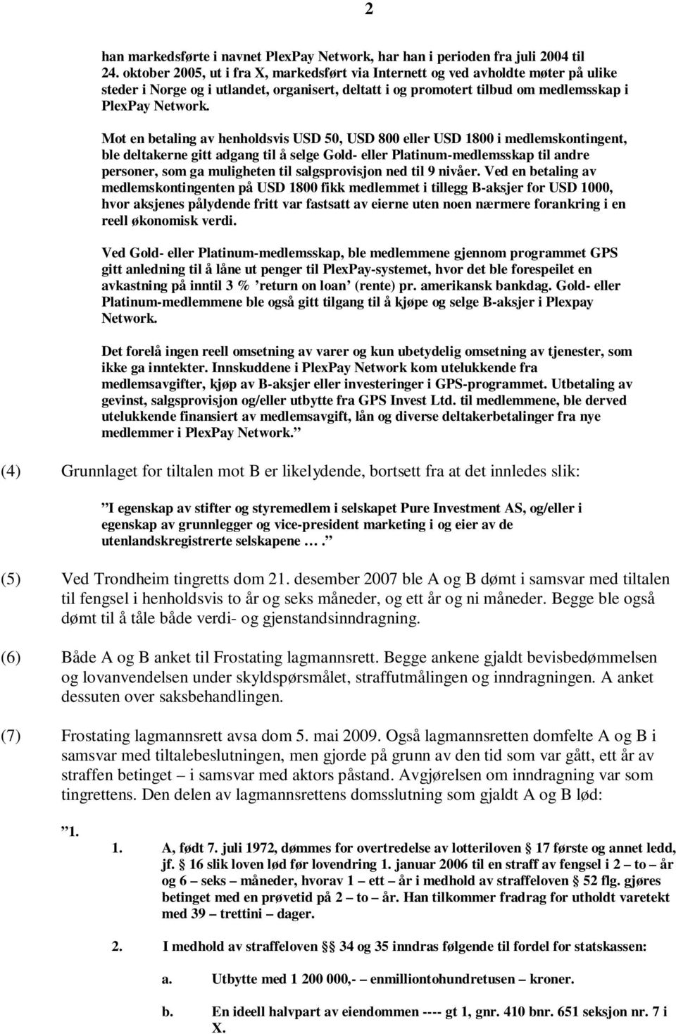 Mot en betaling av henholdsvis USD 50, USD 800 eller USD 1800 i medlemskontingent, ble deltakerne gitt adgang til å selge Gold- eller Platinum-medlemsskap til andre personer, som ga muligheten til