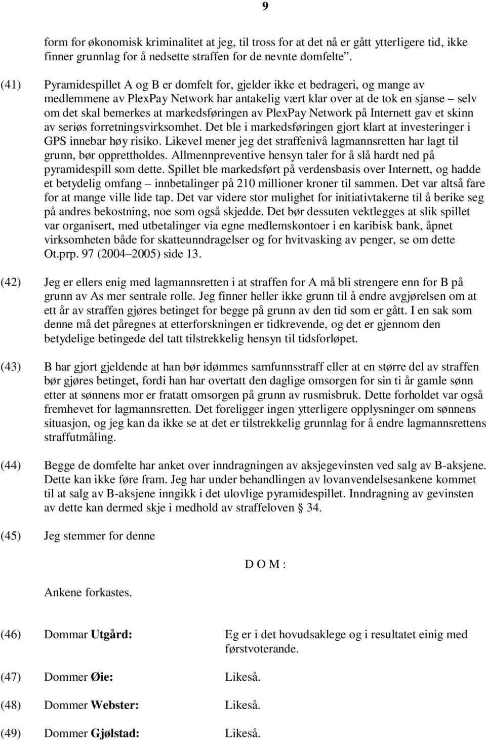 markedsføringen av PlexPay Network på Internett gav et skinn av seriøs forretningsvirksomhet. Det ble i markedsføringen gjort klart at investeringer i GPS innebar høy risiko.