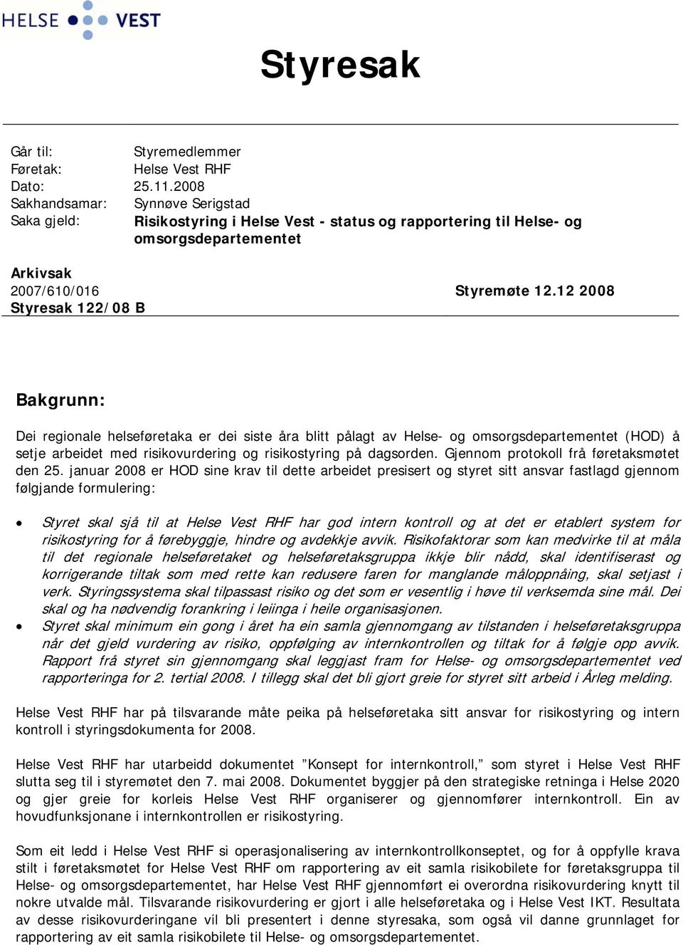 12 2008 Bakgrunn: Dei regionale helseføretaka er dei siste åra blitt pålagt av Helse- og omsorgsdepartementet (HOD) å setje arbeidet med risikovurdering og risikostyring på dagsorden.