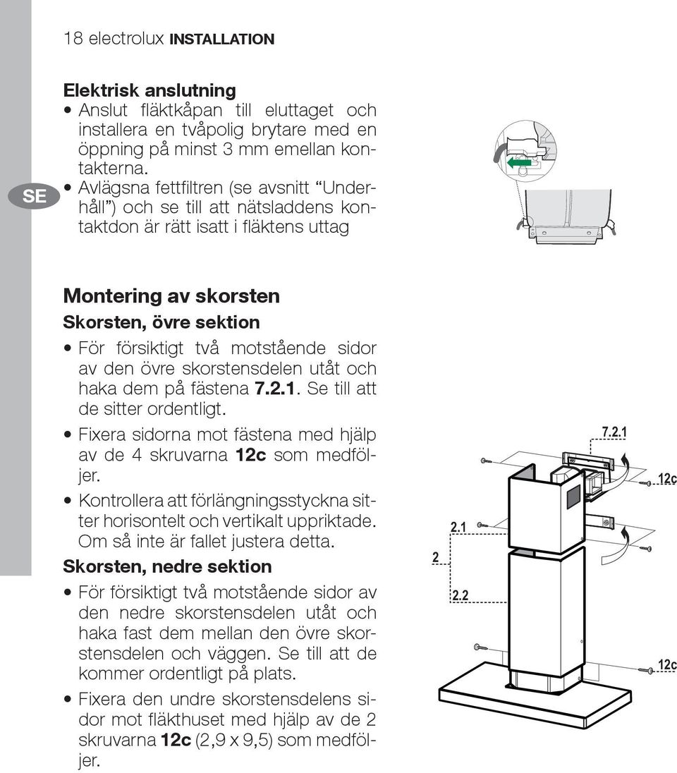 den övre skorstensdelen utåt och haka dem på fästena 7.2.1. Se till att de sitter ordentligt. Fixera sidorna mot fästena med hjälp av de 4 skruvarna 12c som medföljer.