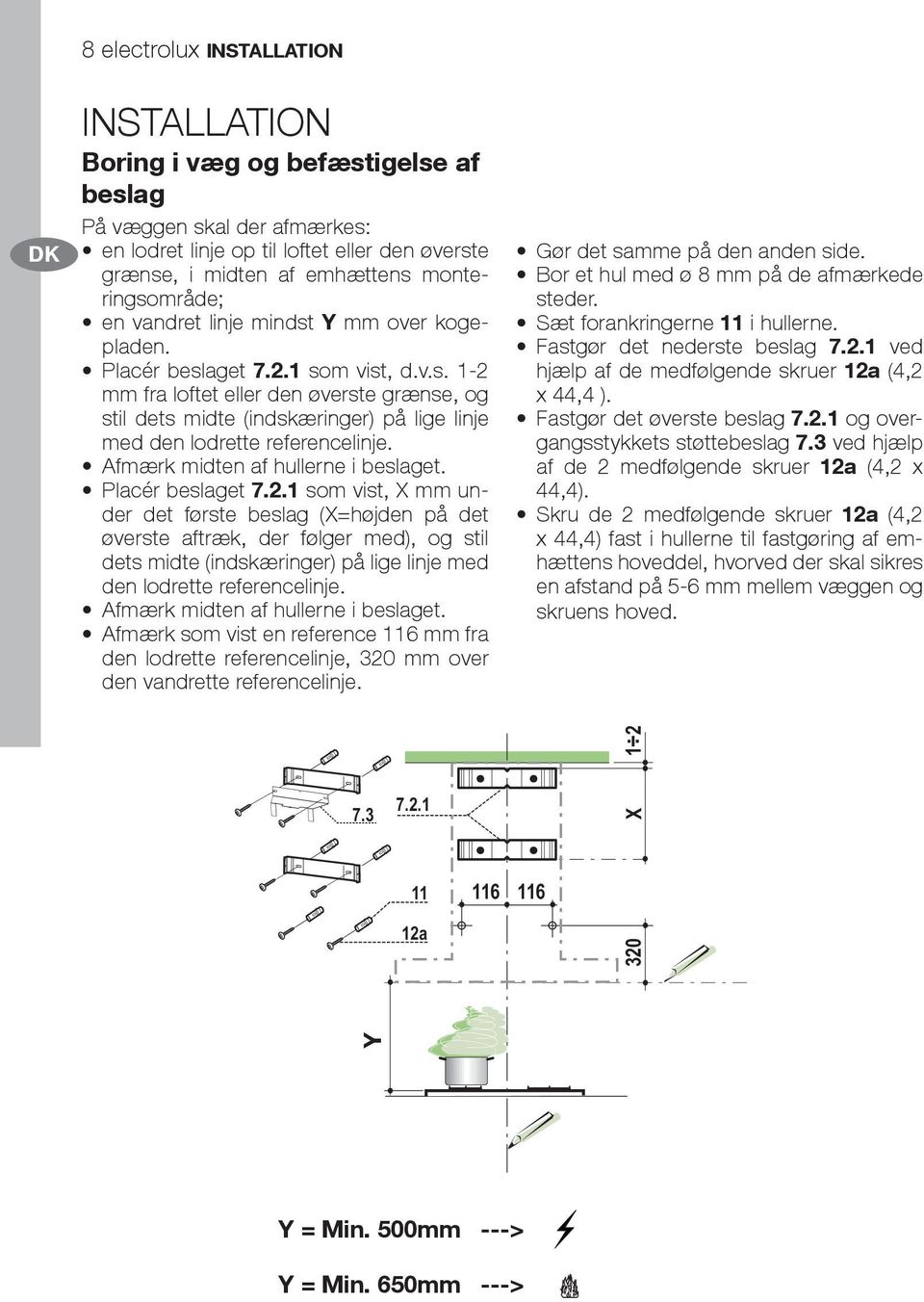 Afmærk midten af hullerne i beslaget. Placér beslaget 7.2.