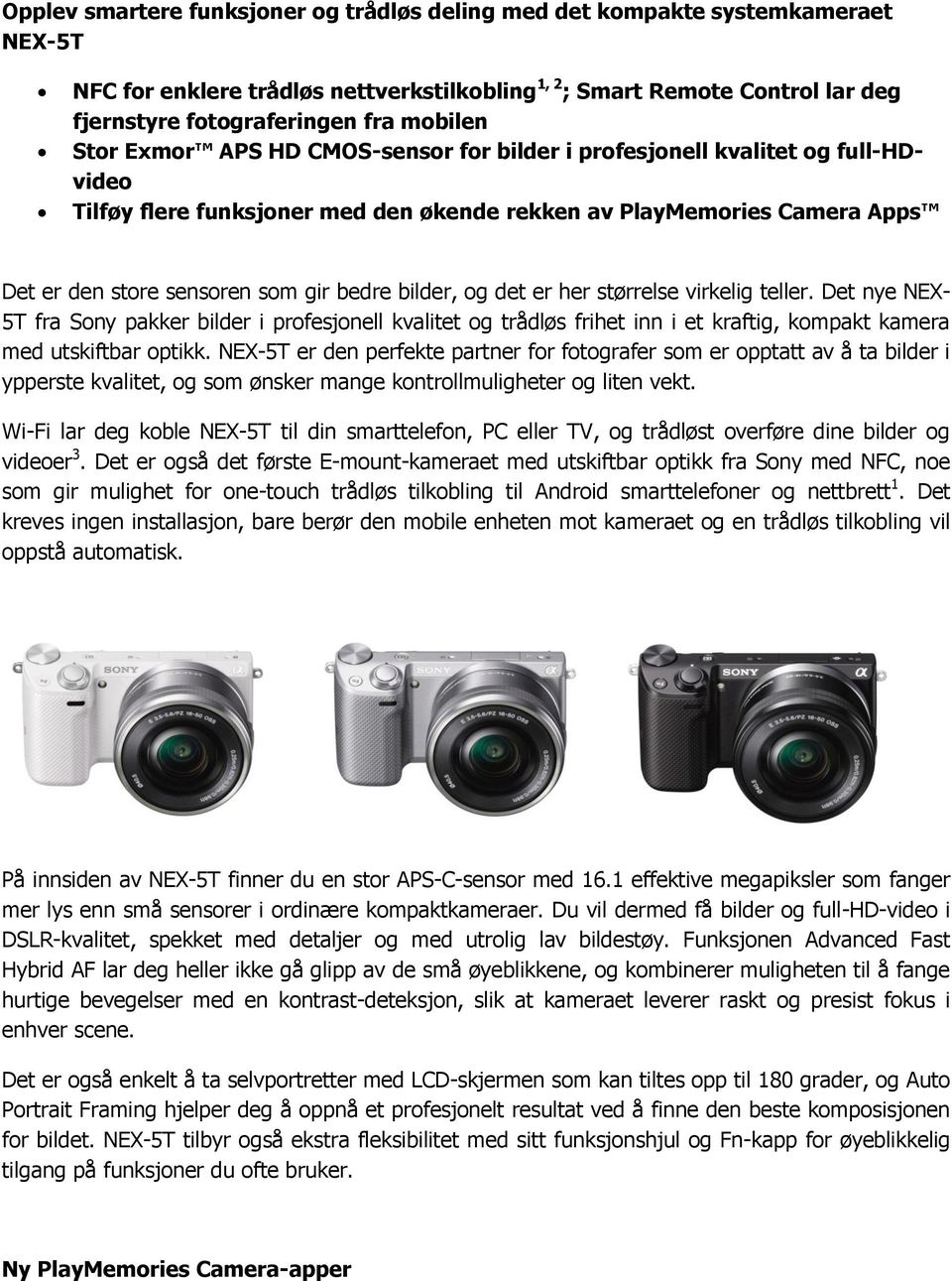 bilder, og det er her størrelse virkelig teller. Det nye NEX- 5T fra Sony pakker bilder i profesjonell kvalitet og trådløs frihet inn i et kraftig, kompakt kamera med utskiftbar optikk.