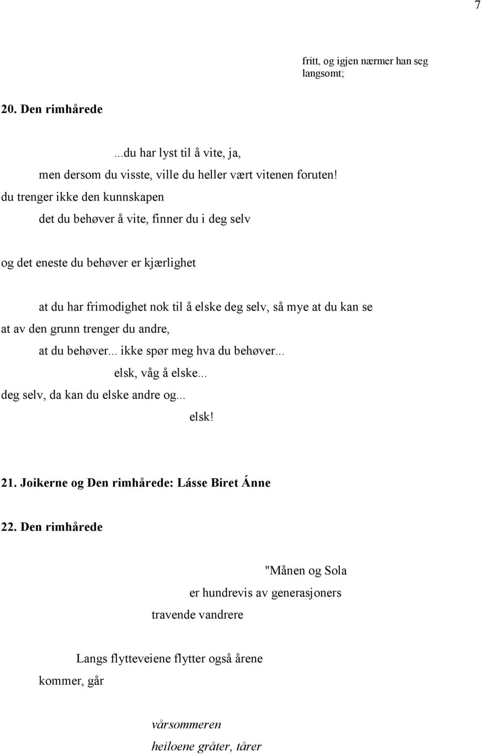 du kan se at av den grunn trenger du andre, at du behøver... ikke spør meg hva du behøver... elsk, våg å elske... deg selv, da kan du elske andre og... elsk! 21.