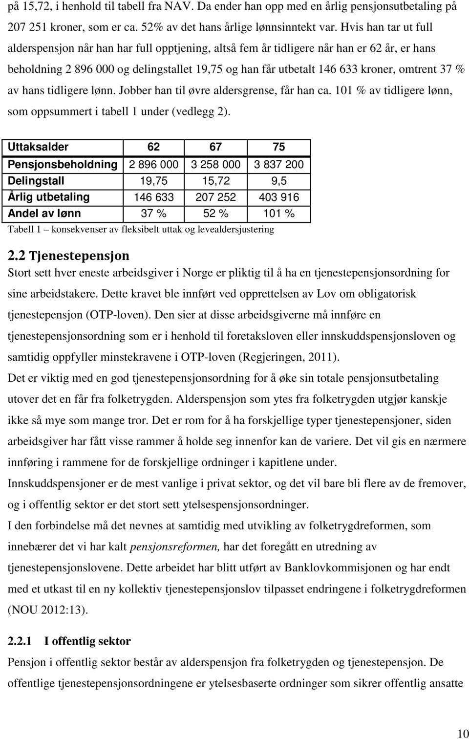 omtrent 37 % av hans tidligere lønn. Jobber han til øvre aldersgrense, får han ca. 101 % av tidligere lønn, som oppsummert i tabell 1 under (vedlegg 2).