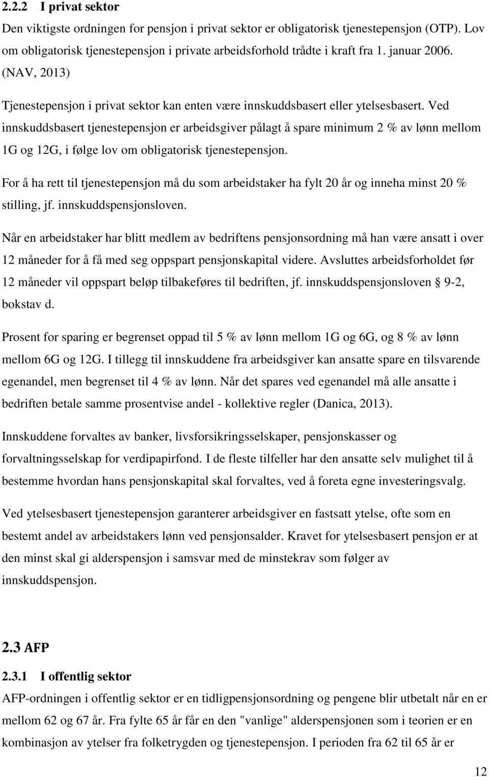 Ved innskuddsbasert tjenestepensjon er arbeidsgiver pålagt å spare minimum 2 % av lønn mellom 1G og 12G, i følge lov om obligatorisk tjenestepensjon.