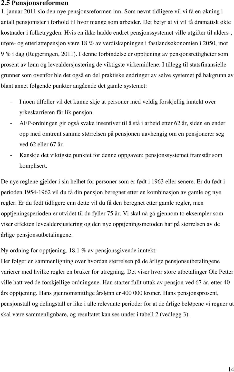 Hvis en ikke hadde endret pensjonssystemet ville utgifter til alders-, uføre- og etterlattepensjon være 18 % av verdiskapningen i fastlandsøkonomien i 2050, mot 9 % i dag (Regjeringen, 2011).