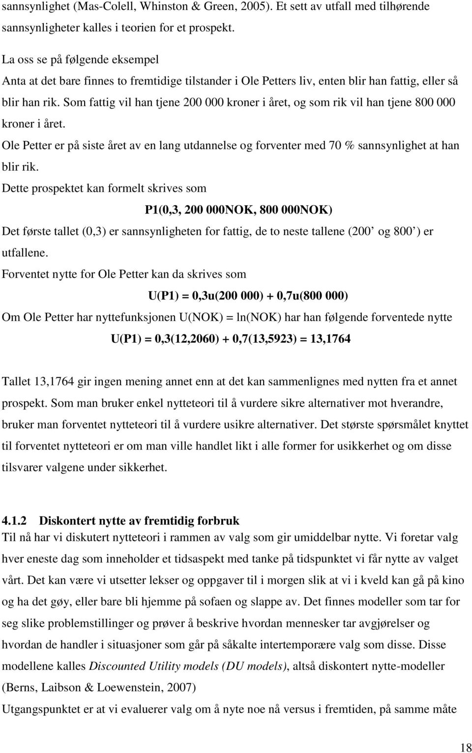 Som fattig vil han tjene 200 000 kroner i året, og som rik vil han tjene 800 000 kroner i året. Ole Petter er på siste året av en lang utdannelse og forventer med 70 % sannsynlighet at han blir rik.