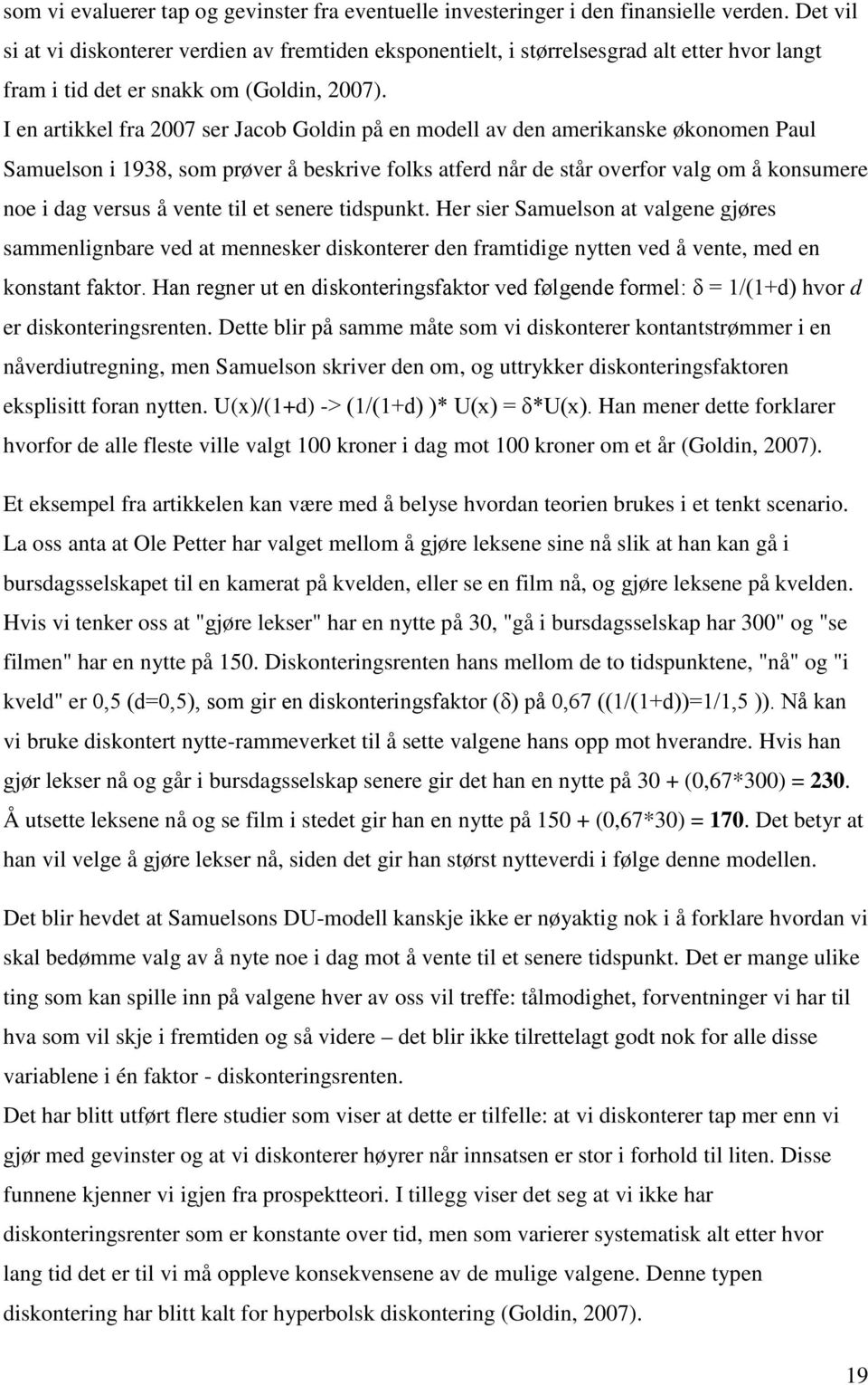 I en artikkel fra 2007 ser Jacob Goldin på en modell av den amerikanske økonomen Paul Samuelson i 1938, som prøver å beskrive folks atferd når de står overfor valg om å konsumere noe i dag versus å