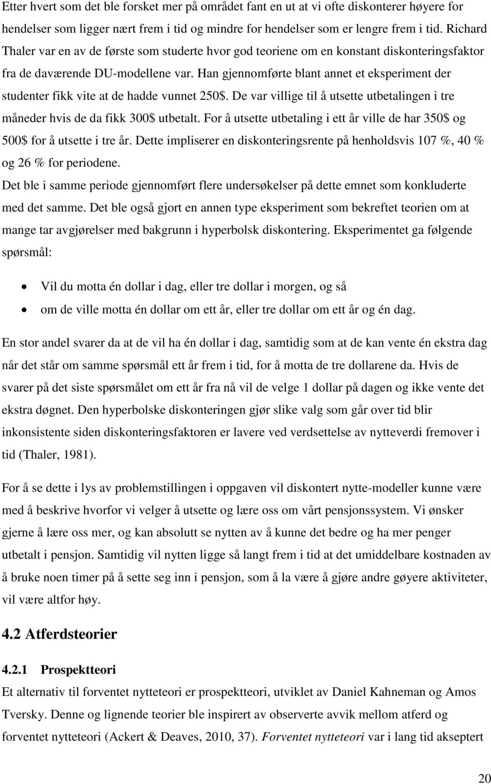 Han gjennomførte blant annet et eksperiment der studenter fikk vite at de hadde vunnet 250$. De var villige til å utsette utbetalingen i tre måneder hvis de da fikk 300$ utbetalt.