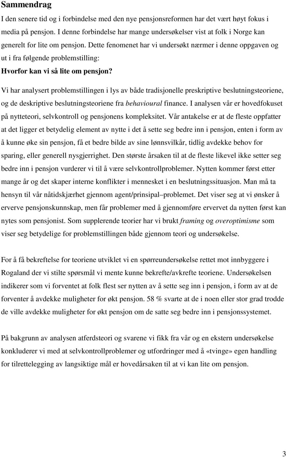 Dette fenomenet har vi undersøkt nærmer i denne oppgaven og ut i fra følgende problemstilling: Hvorfor kan vi så lite om pensjon?