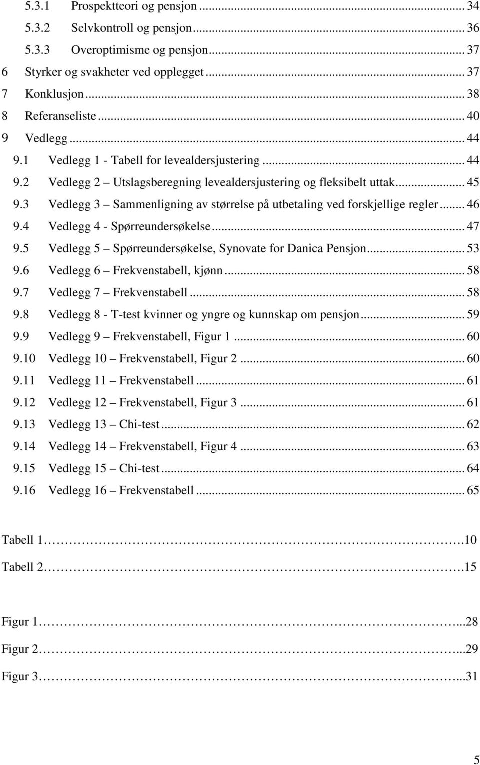 3 Vedlegg 3 Sammenligning av størrelse på utbetaling ved forskjellige regler... 46 9.4 Vedlegg 4 - Spørreundersøkelse... 47 9.5 Vedlegg 5 Spørreundersøkelse, Synovate for Danica Pensjon... 53 9.