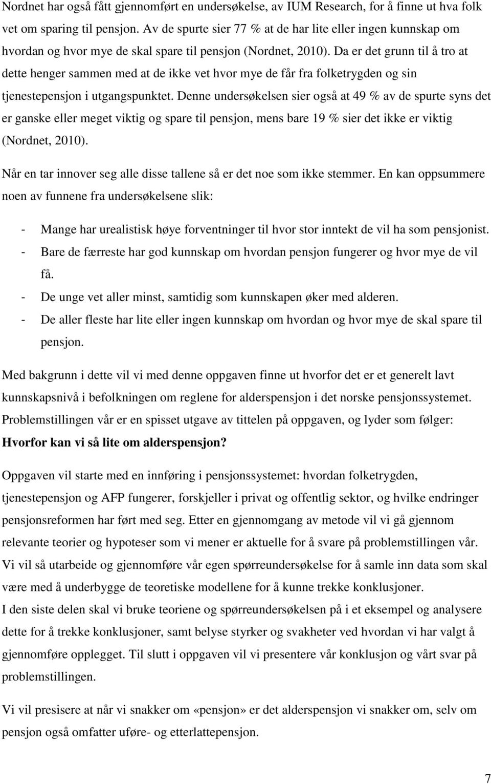 Da er det grunn til å tro at dette henger sammen med at de ikke vet hvor mye de får fra folketrygden og sin tjenestepensjon i utgangspunktet.