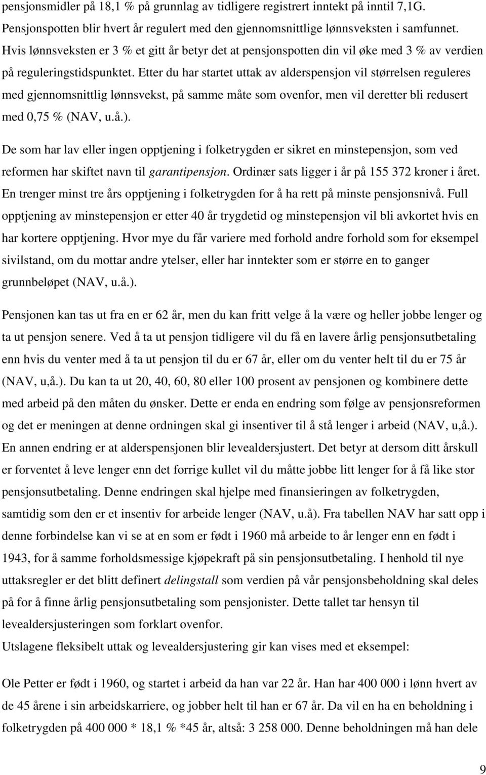 Etter du har startet uttak av alderspensjon vil størrelsen reguleres med gjennomsnittlig lønnsvekst, på samme måte som ovenfor, men vil deretter bli redusert med 0,75 % (NAV, u.å.).