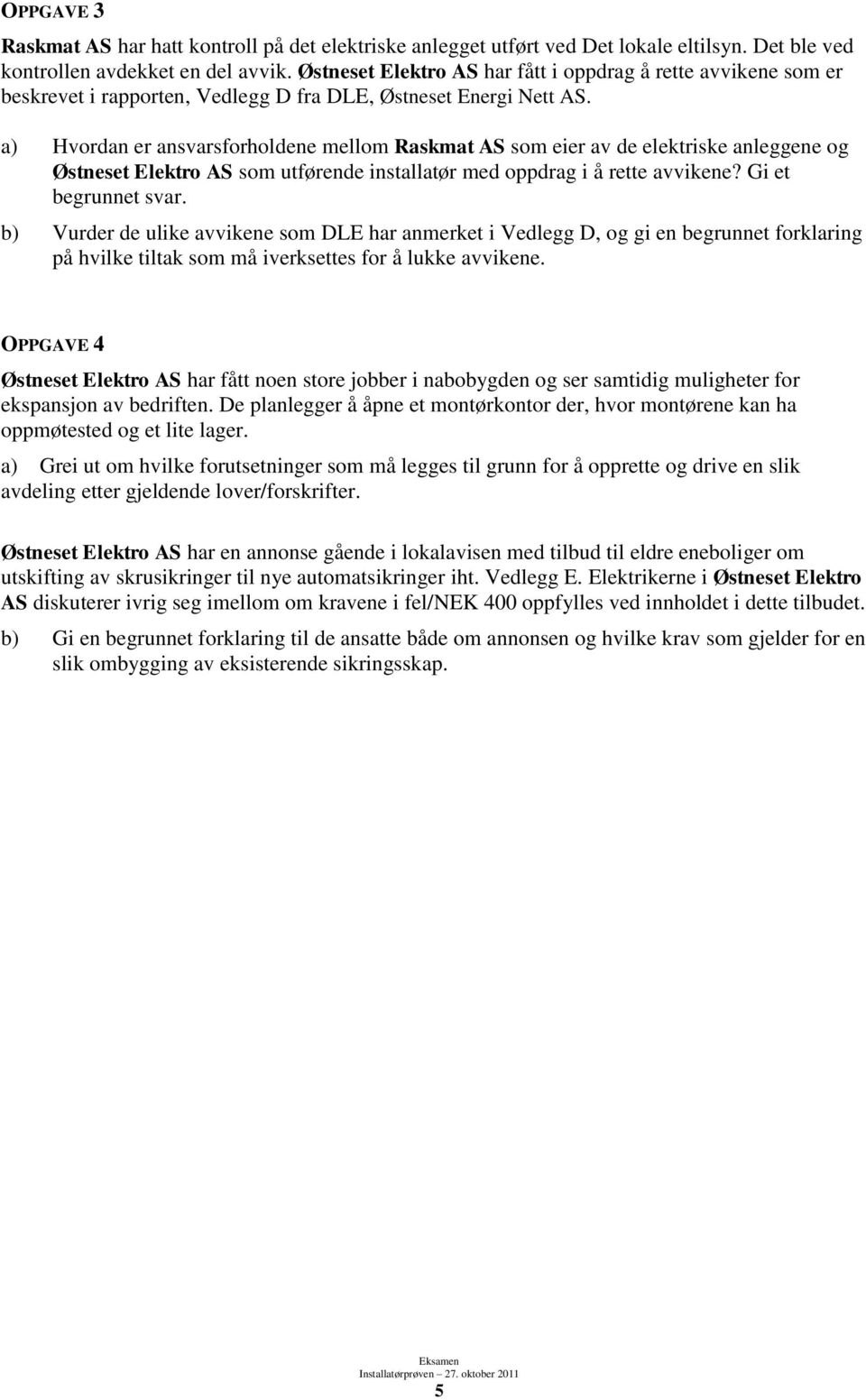 a) Hvordan er ansvarsforholdene mellom Raskmat AS som eier av de elektriske anleggene og Østneset Elektro AS som utførende installatør med oppdrag i å rette avvikene? Gi et begrunnet svar.