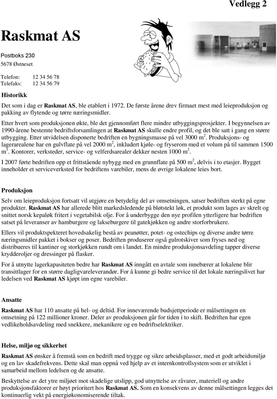 I begynnelsen av 1990-årene bestemte bedriftsforsamlingen at Raskmat AS skulle endre profil, og det ble satt i gang en større utbygging.