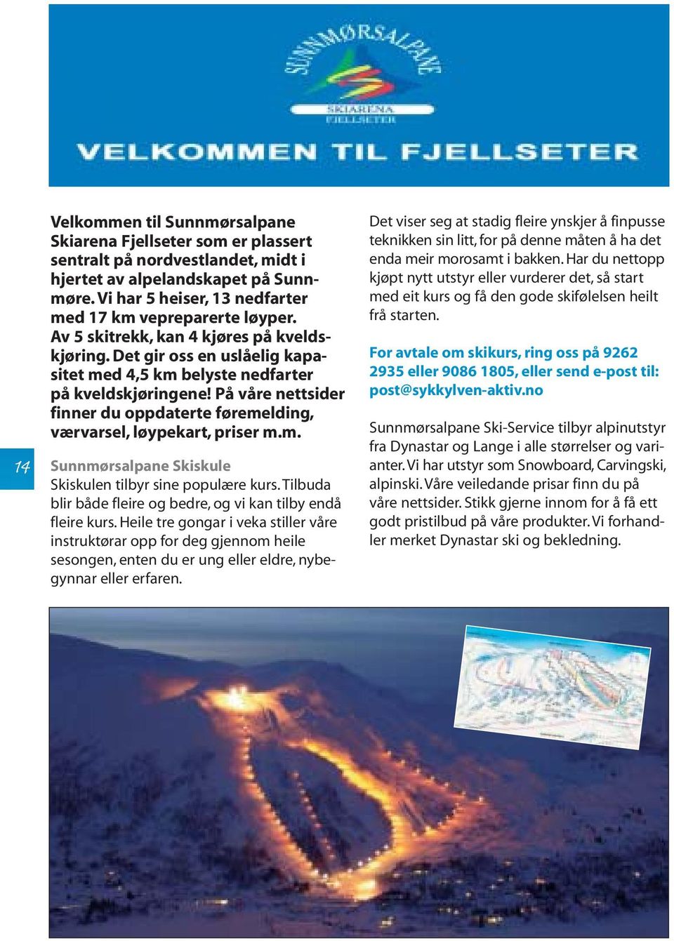 På våre nettsider finner du oppdaterte føremelding, værvarsel, løypekart, priser m.m. Sunnmørsalpane Skiskule Skiskulen tilbyr sine populære kurs.