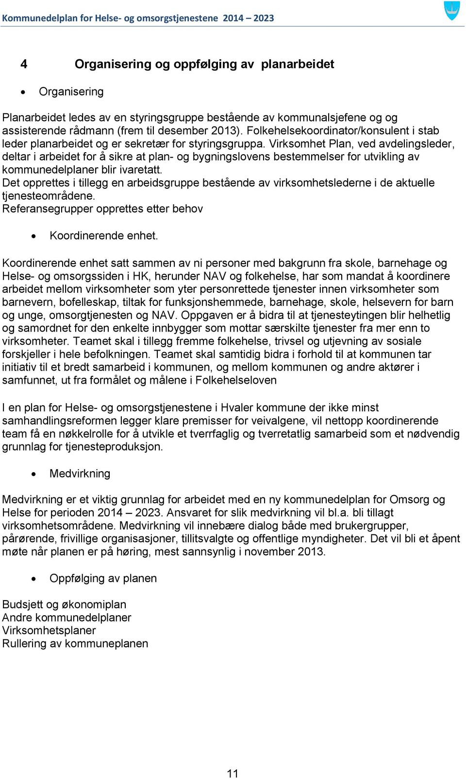 Virksomhet Plan, ved avdelingsleder, deltar i arbeidet for å sikre at plan- og bygningslovens bestemmelser for utvikling av kommunedelplaner blir ivaretatt.