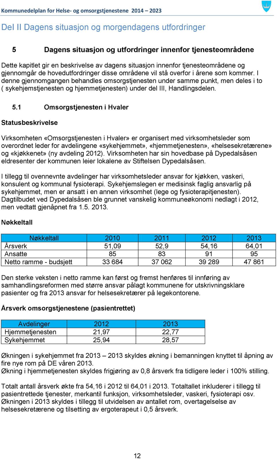 I denne gjennomgangen behandles omsorgstjenesten under samme punkt, men deles i to ( sykehjemstjenesten og hjemmetjenesten) under del III, Handlingsdelen. 5.