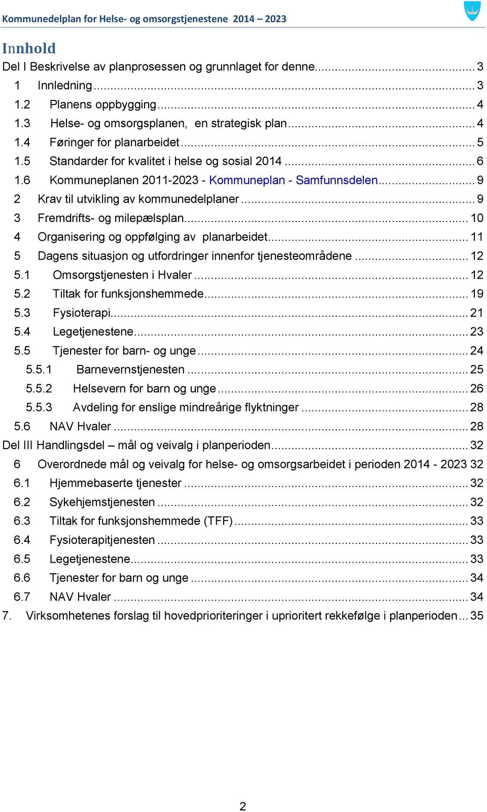 .. 10 4 Organisering og oppfølging av planarbeidet... 11 5 Dagens situasjon og utfordringer innenfor tjenesteområdene... 12 5.1 Omsorgstjenesten i Hvaler... 12 5.2 Tiltak for funksjonshemmede... 19 5.