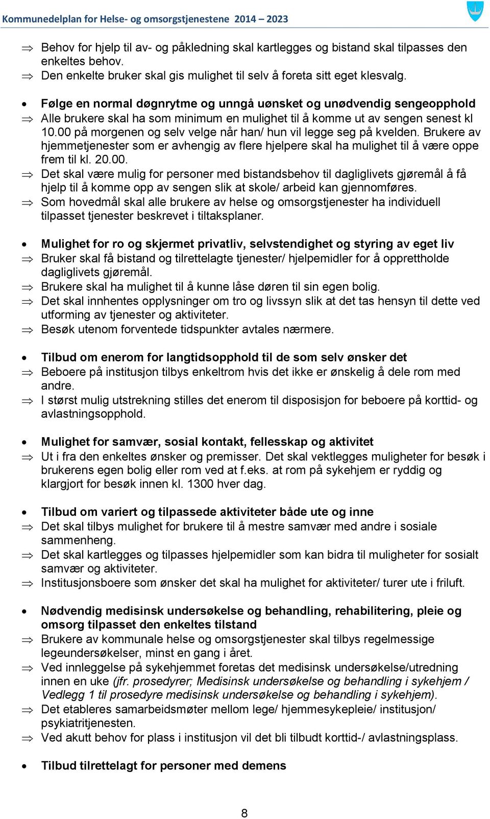 00 på morgenen og selv velge når han/ hun vil legge seg på kvelden. Brukere av hjemmetjenester som er avhengig av flere hjelpere skal ha mulighet til å være oppe frem til kl. 20.00. Det skal være mulig for personer med bistandsbehov til dagliglivets gjøremål å få hjelp til å komme opp av sengen slik at skole/ arbeid kan gjennomføres.