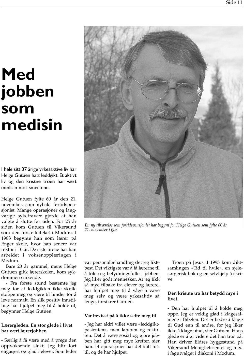 I 1983 begynte han som lærer på Enger skole, hvor han senere var rektor i 10 år. De siste årene har han arbeidet i voksenopplæringen i Modum.