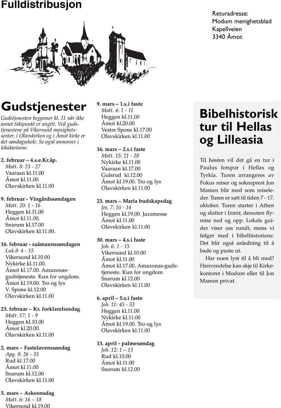 00 Åmot kl.11.00 Olavskirken kl.11.00 9. februar - Vingårdssøndagen Matt. 20: 1-16 Heggen kl.11.00 Åmot kl.11.00. Snarum kl.17.00 Olavskirken kl.11.00. 16. februar - saåmannssøndagen Luk.