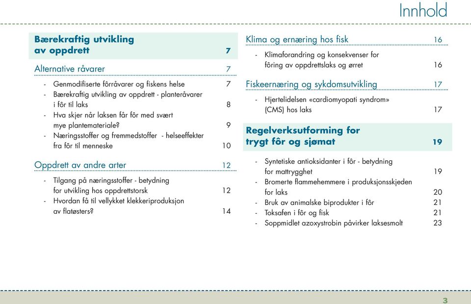 9 - Næringsstoffer og fremmedstoffer - helseeffekter fra fôr til menneske 10 Oppdrett av andre arter 12 - Tilgang på næringsstoffer - betydning for utvikling hos oppdrettstorsk 12 - Hvordan få til