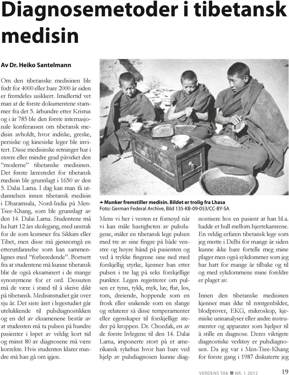 århundre etter Kristus og i år 785 ble den første internasjonale konferansen om tibetansk medisin avholdt, hvor indiske, greske, persiske og kinesiske leger ble invitert.