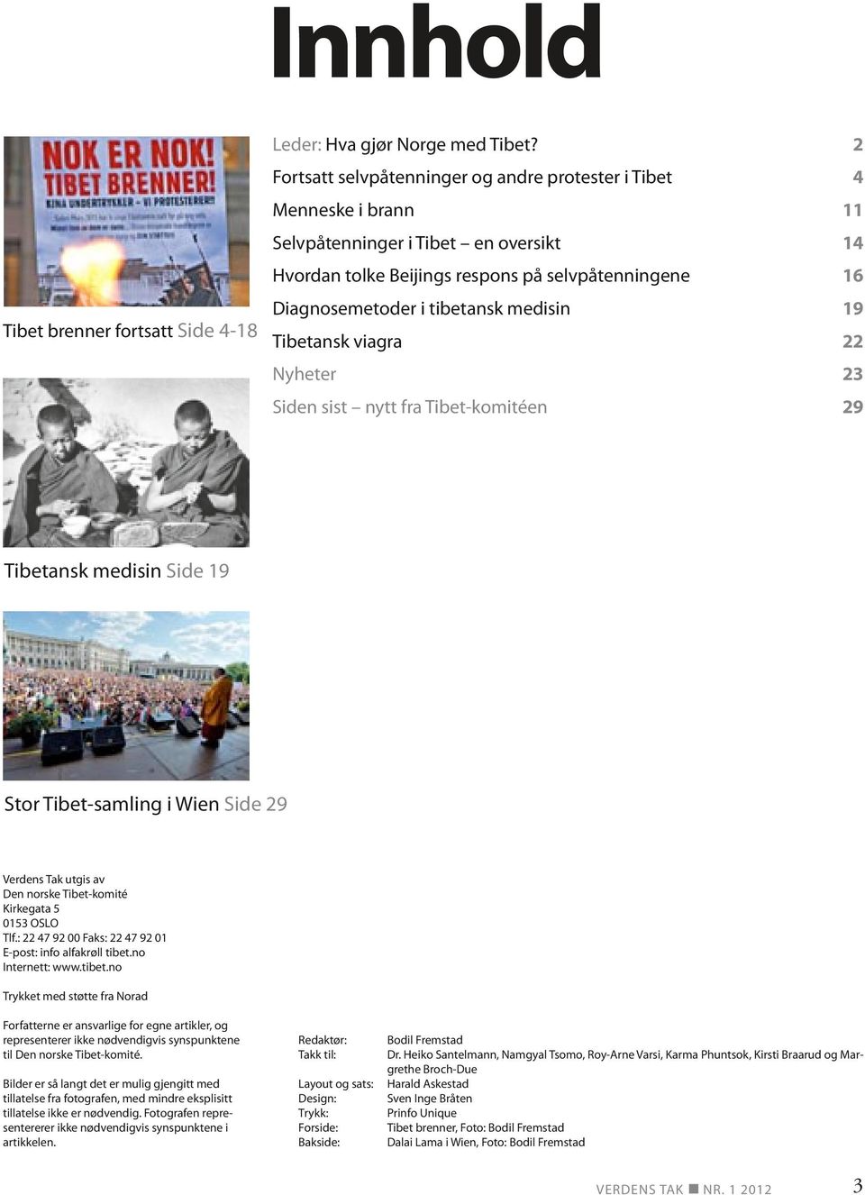 medisin 19 Tibetansk viagra 22 Nyheter 23 Siden sist nytt fra Tibet-komitéen 29 Tibetansk medisin Side 19 Stor Tibet-samling i Wien Side 29 Verdens Tak utgis av Den norske Tibet-komité Kirkegata 5