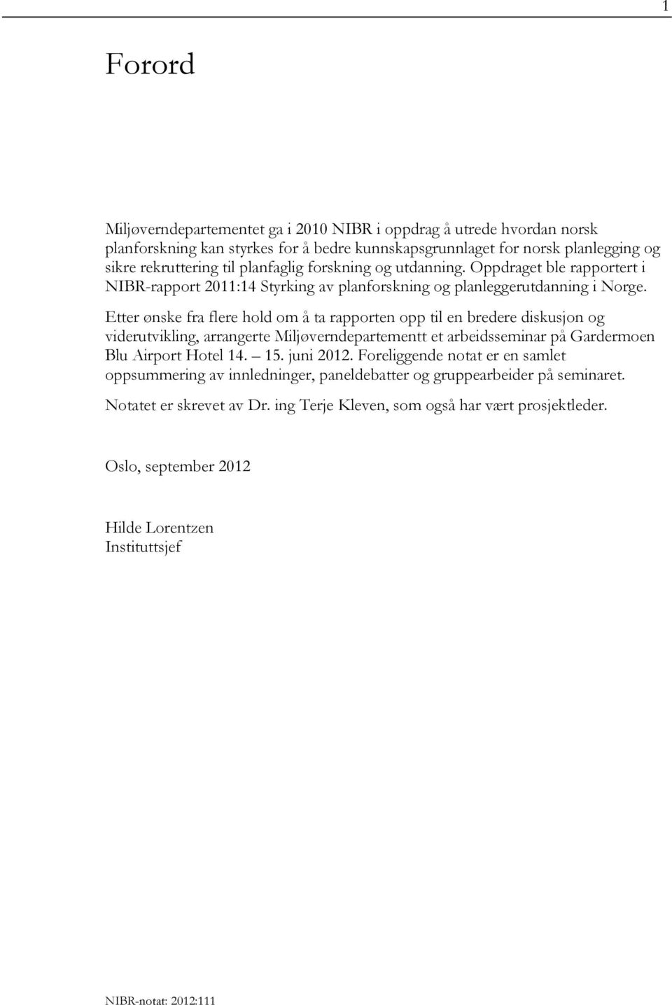 Etter ønske fra flere hold om å ta rapporten opp til en bredere diskusjon og viderutvikling, arrangerte Miljøverndepartementt et arbeidsseminar på Gardermoen Blu Airport Hotel 14. 15.