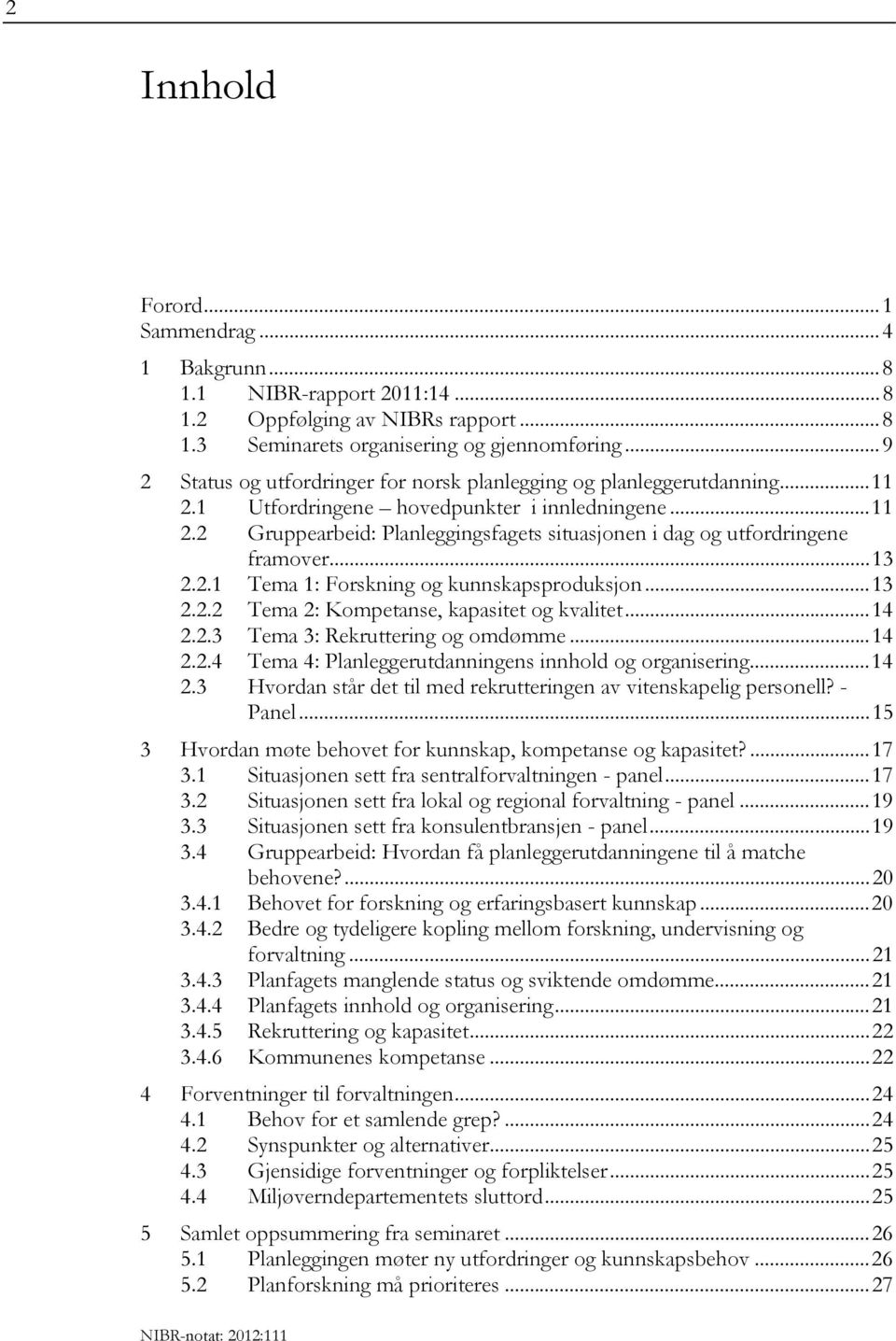 ..13 2.2.1 Tema 1: Forskning og kunnskapsproduksjon...13 2.2.2 Tema 2: Kompetanse, kapasitet og kvalitet...14 2.2.3 Tema 3: Rekruttering og omdømme...14 2.2.4 Tema 4: Planleggerutdanningens innhold og organisering.