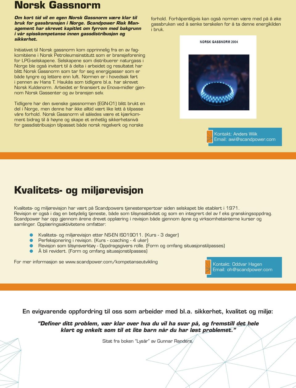 Forhåpentligvis kan også normen være med på å øke gassbruken ved å senke terskelen for å ta denne energikilden i bruk.