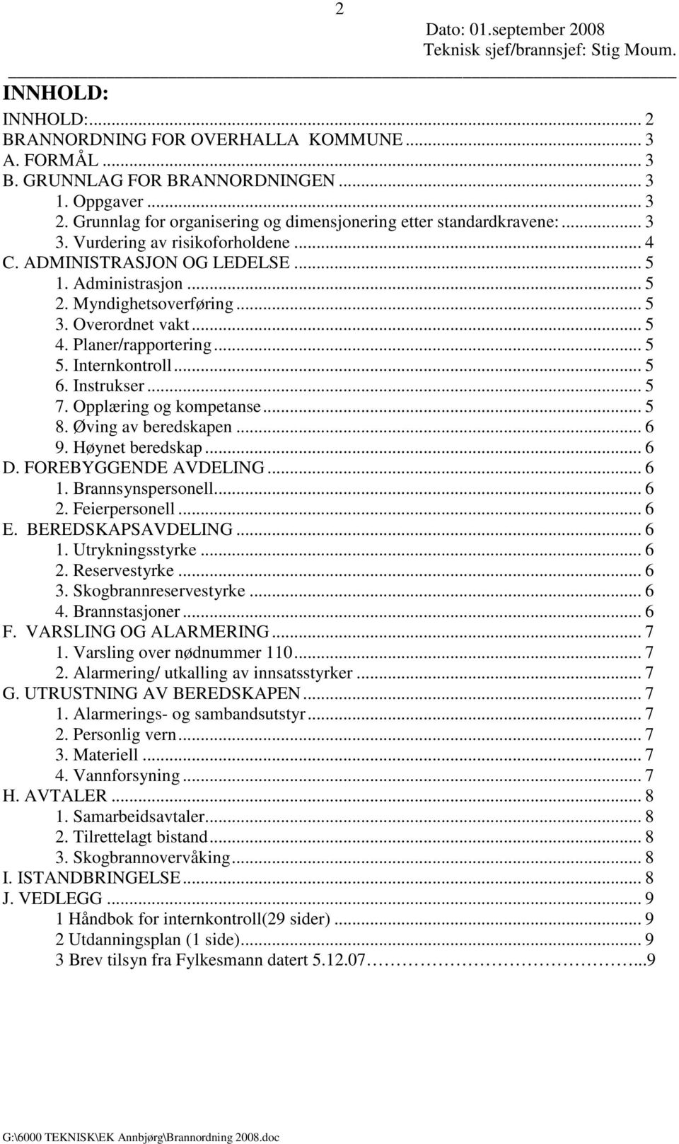 Overordnet vakt... 5 4. Planer/rapportering... 5 5. Internkontroll... 5 6. Instrukser... 5 7. Opplæring og kompetanse... 5 8. Øving av beredskapen... 6 9. Høynet beredskap... 6 D.