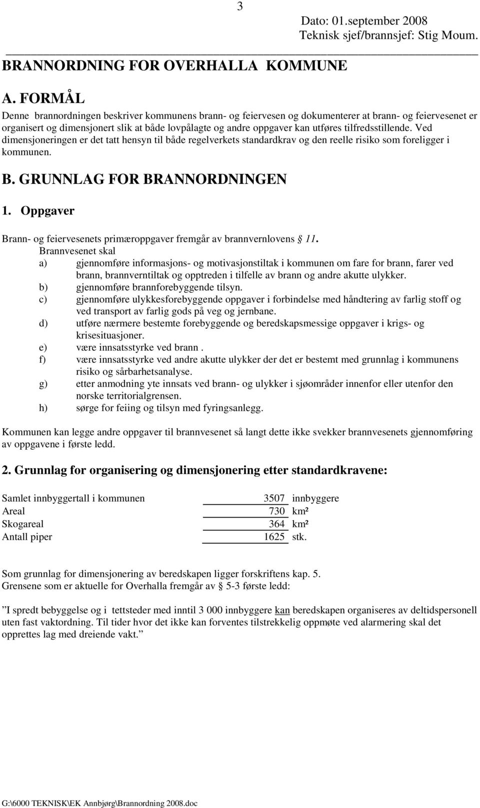 tilfredsstillende. Ved dimensjoneringen er det tatt hensyn til både regelverkets standardkrav og den reelle risiko som foreligger i kommunen. B. GRUNNLAG FOR BRANNORDNINGEN 1.