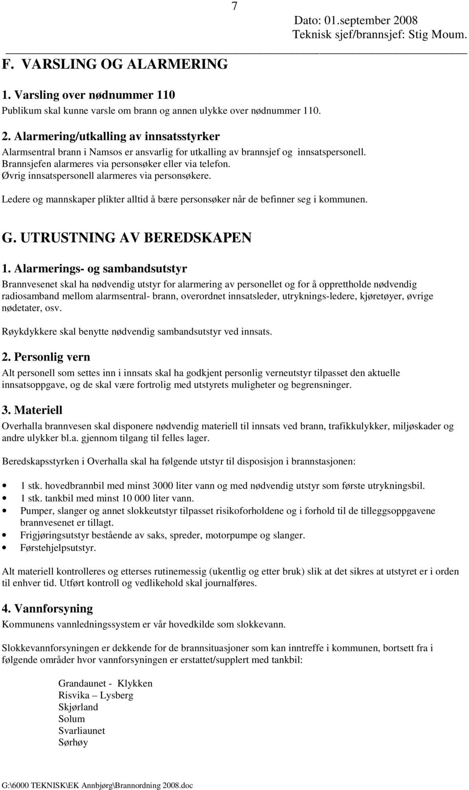 Øvrig innsatspersonell alarmeres via personsøkere. Ledere og mannskaper plikter alltid å bære personsøker når de befinner seg i kommunen. G. UTRUSTNING AV BEREDSKAPEN 1.