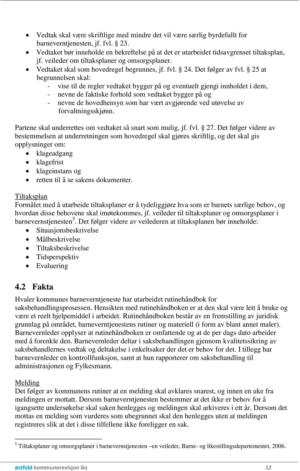 25 at begrunnelsen skal: - vise til de regler vedtaket bygger på og eventuelt gjengi innholdet i dem, - nevne de faktiske forhold som vedtaket bygger på og - nevne de hovedhensyn som har vært