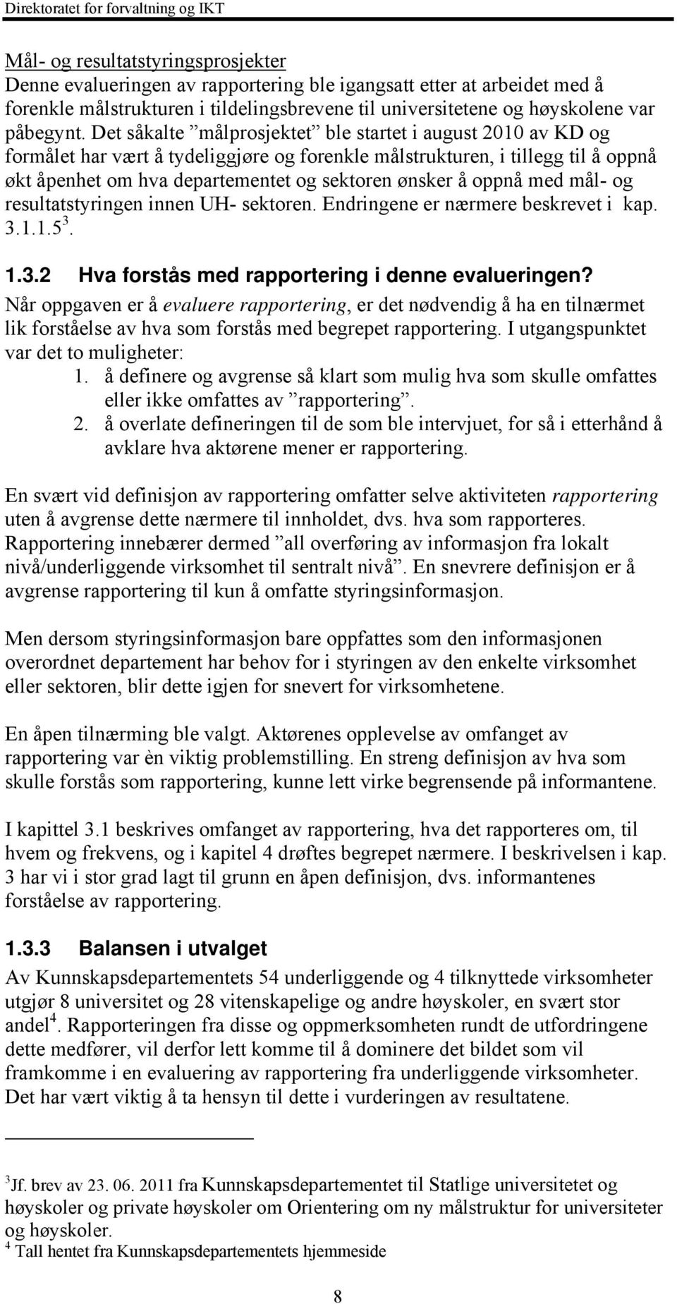 oppnå med mål- og resultatstyringen innen UH- sektoren. Endringene er nærmere beskrevet i kap. 3.1.1.5 3. 1.3.2 Hva forstås med rapportering i denne evalueringen?