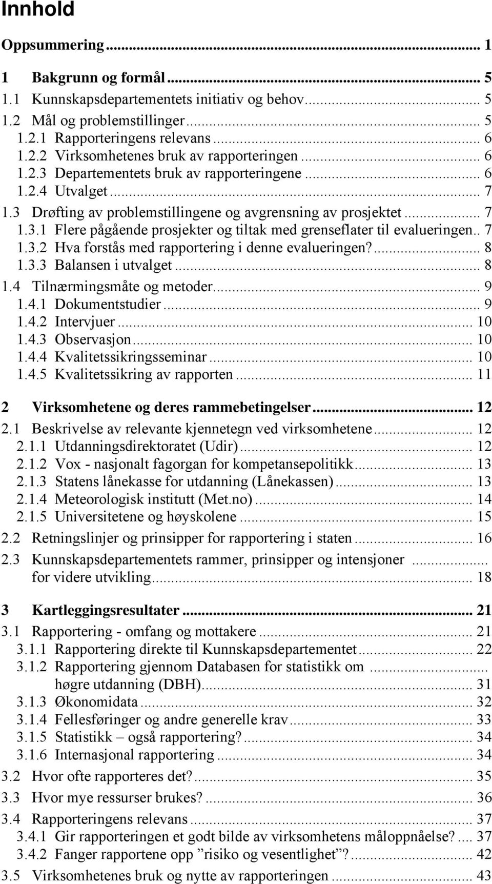 . 7 1.3.2 Hva forstås med rapportering i denne evalueringen?... 8 1.3.3 Balansen i utvalget... 8 1.4 Tilnærmingsmåte og metoder... 9 1.4.1 Dokumentstudier... 9 1.4.2 Intervjuer... 10 1.4.3 Observasjon.