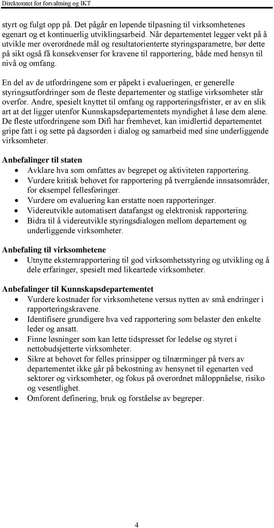 og omfang. En del av de utfordringene som er påpekt i evalueringen, er generelle styringsutfordringer som de fleste departementer og statlige virksomheter står overfor.