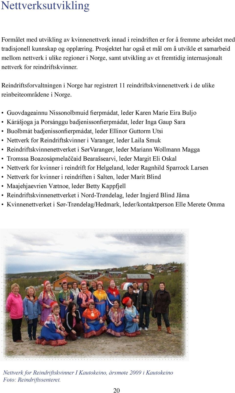 Reindriftsforvaltningen i Norge har registrert 11 reindriftskvinnenettverk i de ulike reinbeiteområdene i Norge.