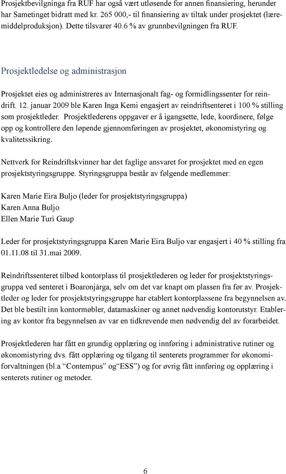 januar 2009 ble Karen Inga Kemi engasjert av reindriftsenteret i 100 % stilling som prosjektleder.