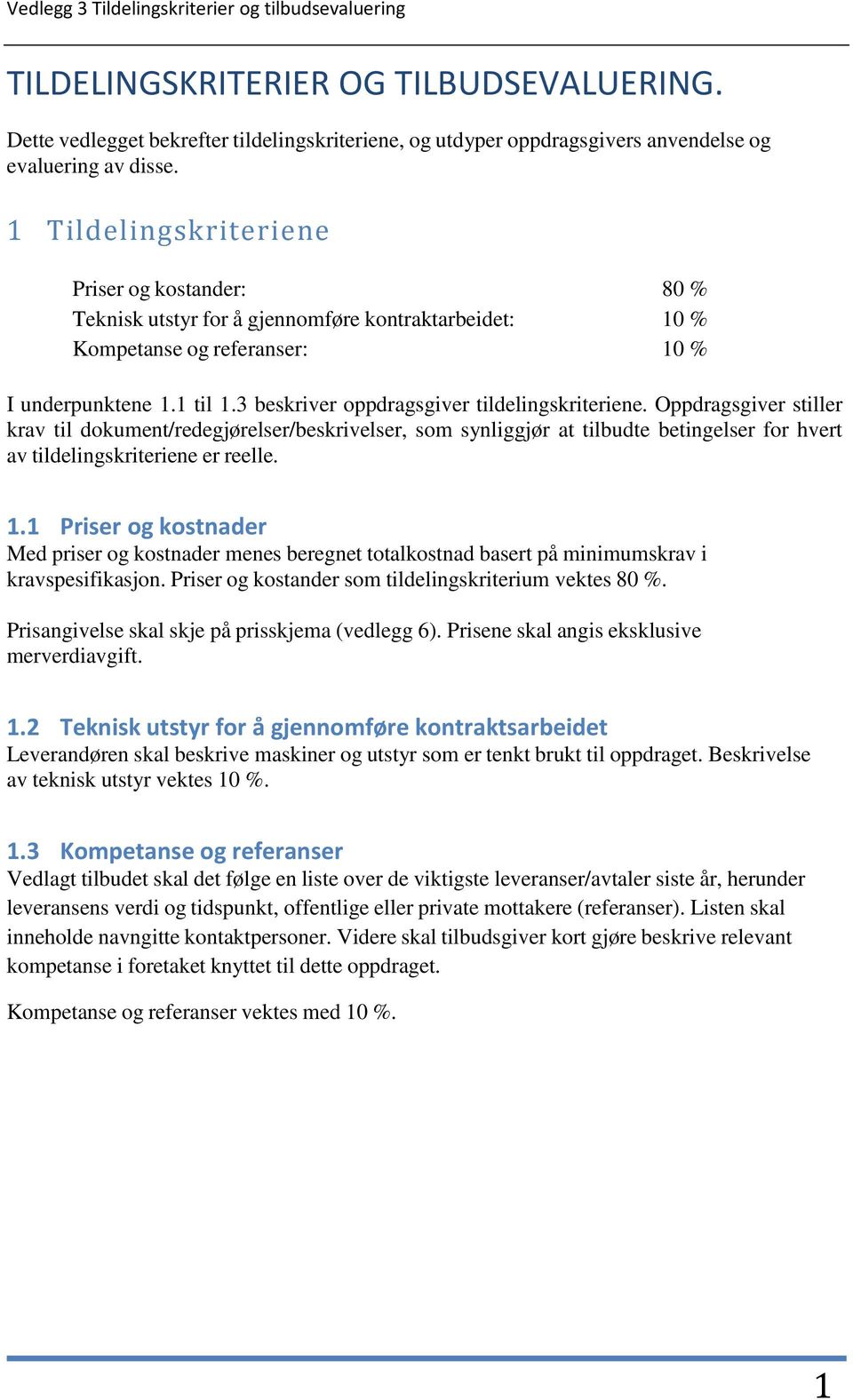 1 Tildelingskriteriene Priser og kostander: 80 % Teknisk utstyr for å gjennomføre kontraktarbeidet: 10 % Kompetanse og referanser: 10 % I underpunktene 1.1 til 1.