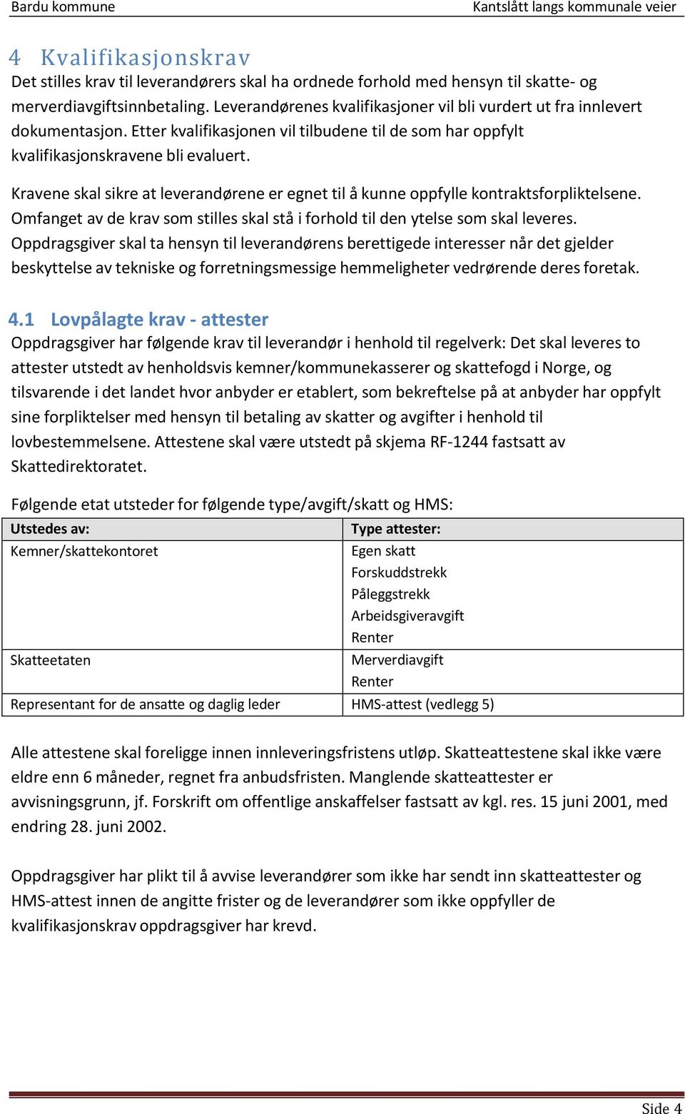 Kravene skal sikre at leverandørene er egnet til å kunne oppfylle kontraktsforpliktelsene. Omfanget av de krav som stilles skal stå i forhold til den ytelse som skal leveres.