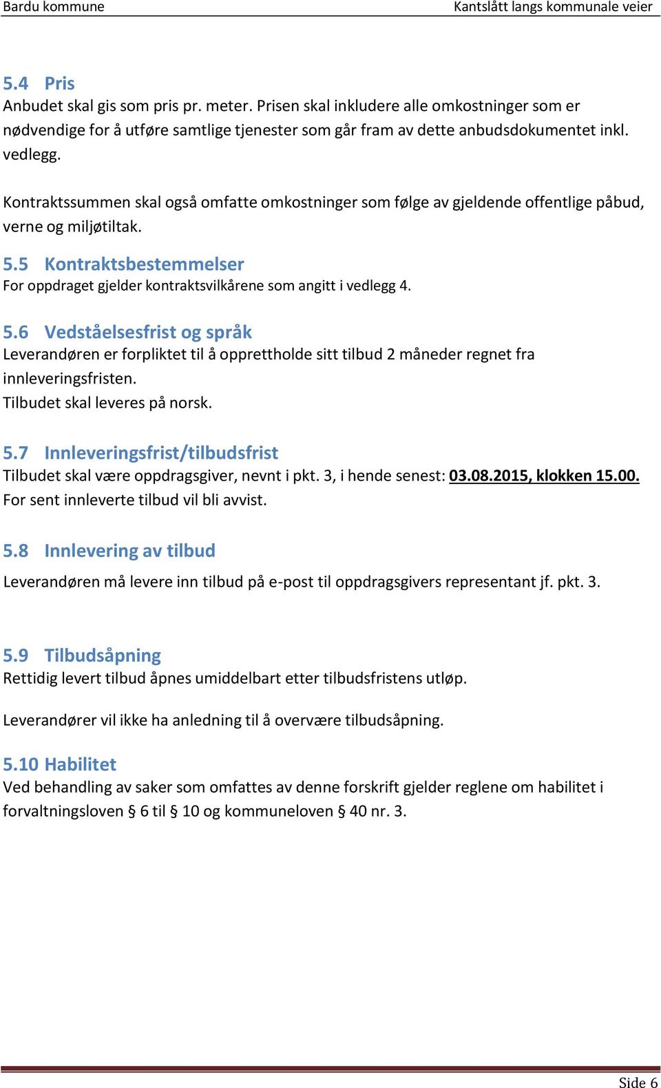 Kontraktssummen skal også omfatte omkostninger som følge av gjeldende offentlige påbud, verne og miljøtiltak. 5.5 Kontraktsbestemmelser For oppdraget gjelder kontraktsvilkårene som angitt i vedlegg 4.