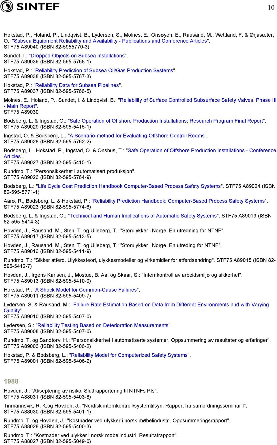 STF75 A89039 (ISBN 82-595-5768-1) Hokstad, P.: "Reliability Prediction of Subsea Oil/Gas Production Systems". STF75 A89038 (ISBN 82-595-5767-3) Hokstad, P.: "Reliability Data for Subsea Pipelines".