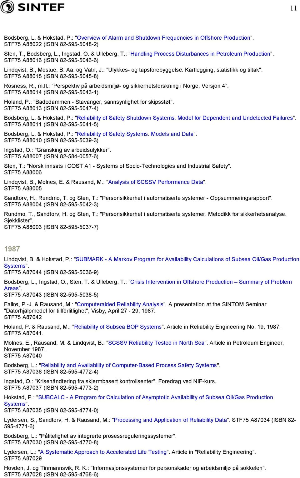 Kartlegging, statistikk og tiltak". STF75 A88015 (ISBN 82-595-5045-8) Rosness, R., m.fl.: Perspektiv på arbeidsmiljø- og sikkerhetsforskning i Norge. Versjon 4.