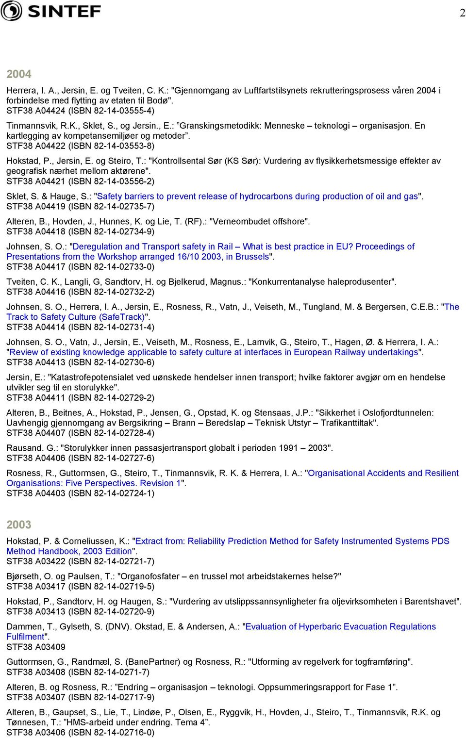 STF38 A04422 (ISBN 82-14-03553-8) Hokstad, P., Jersin, E. og Steiro, T.: "Kontrollsental Sør (KS Sør): Vurdering av flysikkerhetsmessige effekter av geografisk nærhet mellom aktørene".