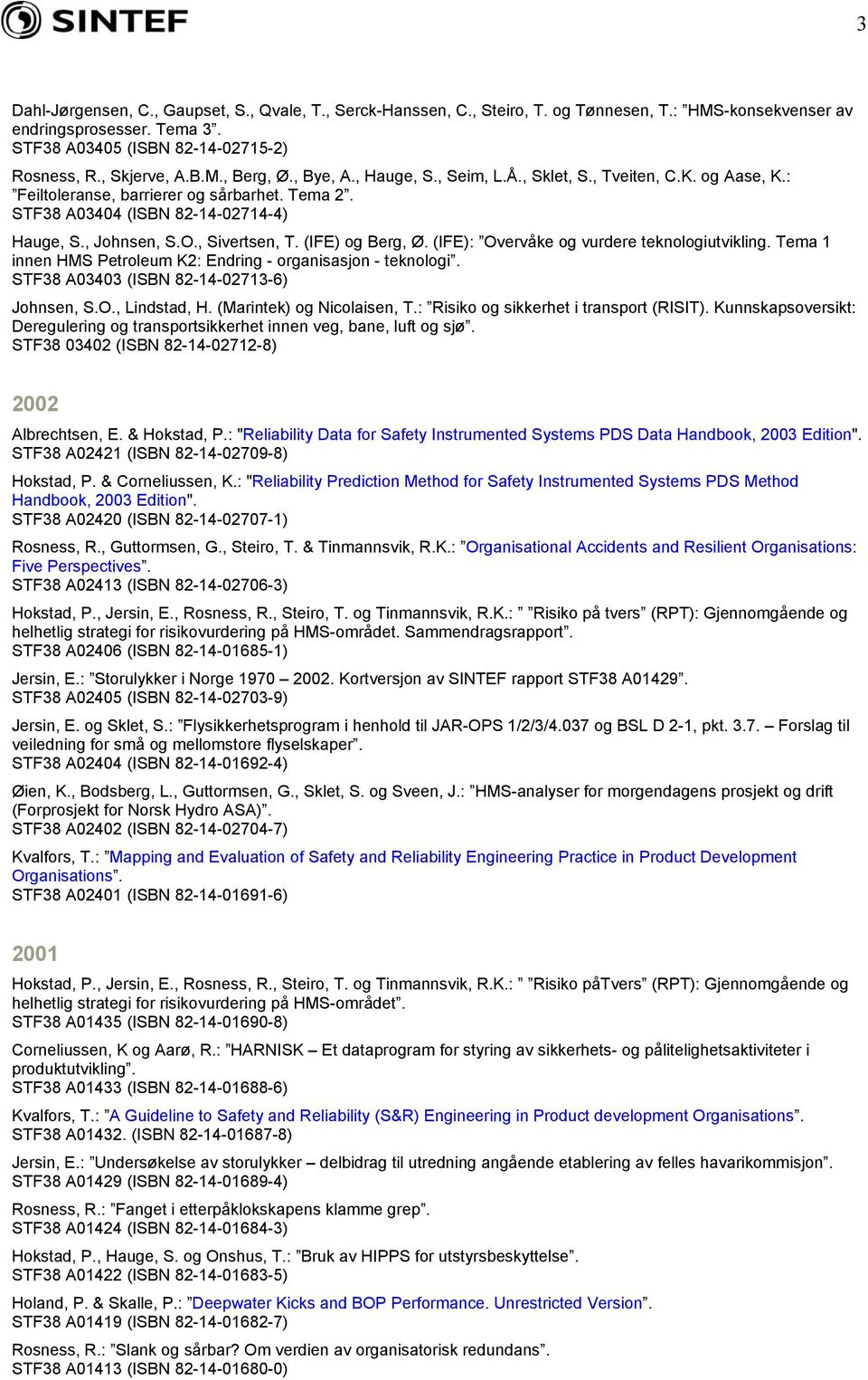 (IFE) og Berg, Ø. (IFE): Overvåke og vurdere teknologiutvikling. Tema 1 innen HMS Petroleum K2: Endring - organisasjon - teknologi. STF38 A03403 (ISBN 82-14-02713-6) Johnsen, S.O., Lindstad, H.