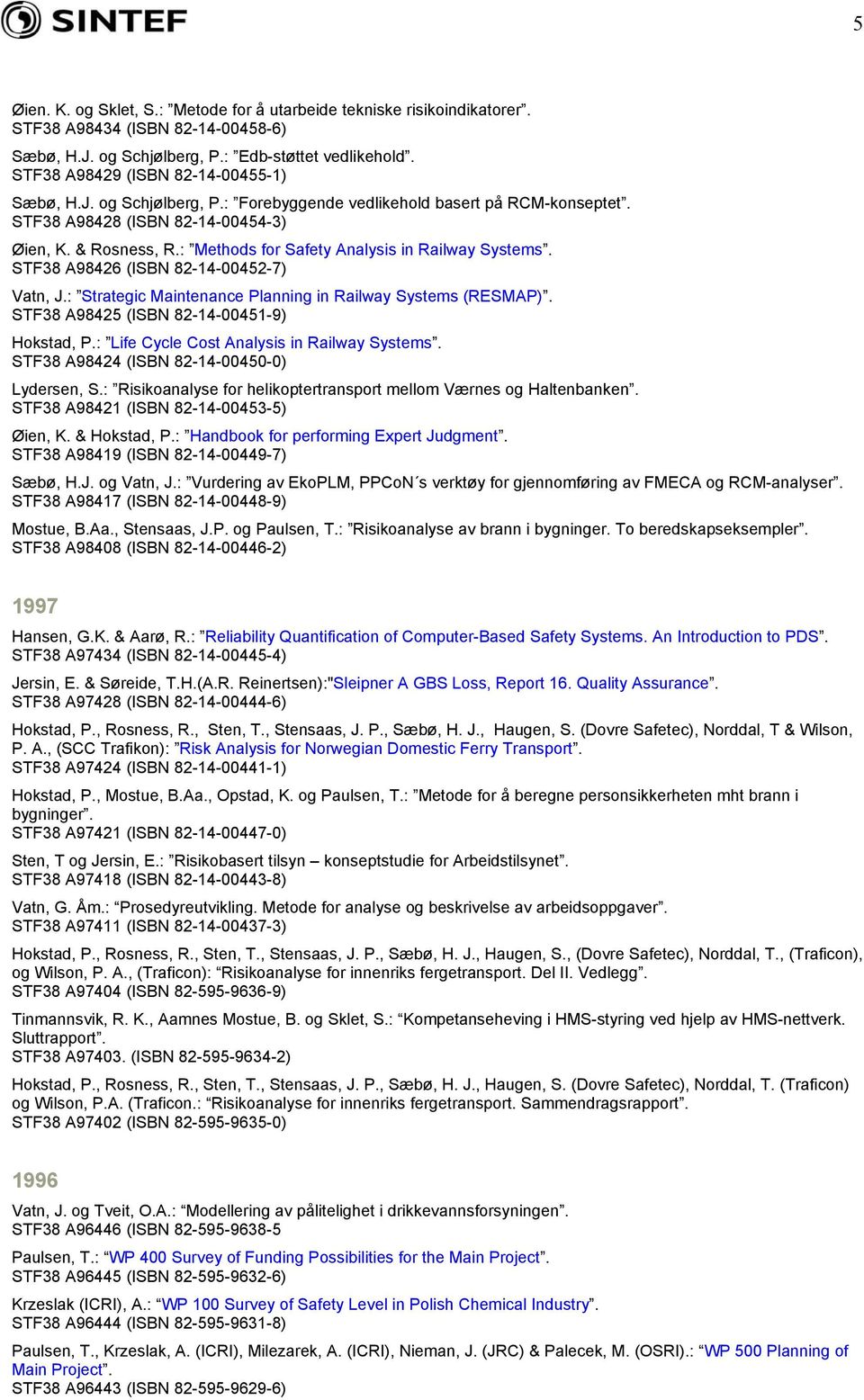 : Methods for Safety Analysis in Railway Systems. STF38 A98426 (ISBN 82-14-00452-7) Vatn, J.: Strategic Maintenance Planning in Railway Systems (RESMAP). STF38 A98425 (ISBN 82-14-00451-9) Hokstad, P.