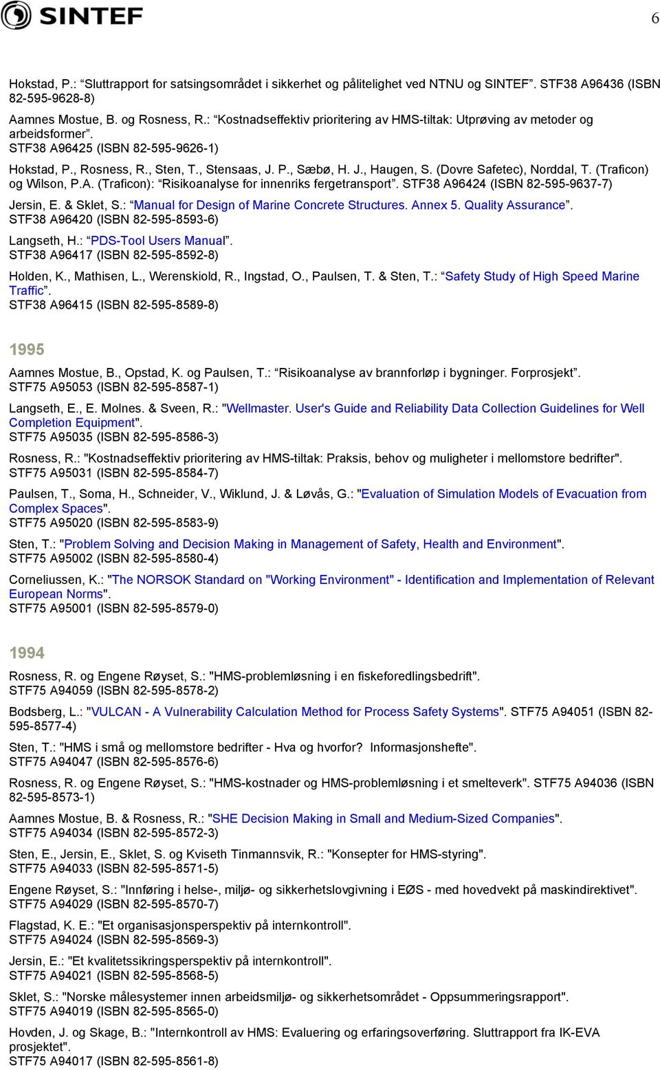 (Dovre Safetec), Norddal, T. (Traficon) og Wilson, P.A. (Traficon): Risikoanalyse for innenriks fergetransport. STF38 A96424 (ISBN 82-595-9637-7) Jersin, E. & Sklet, S.